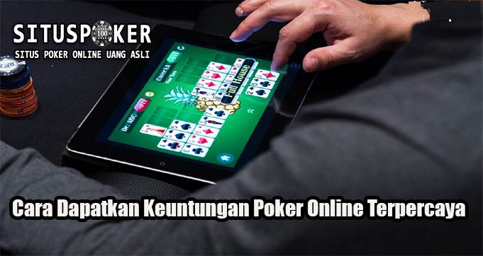 Cara Dapatkan Keuntungan Poker Online Terpercaya