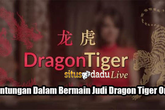 Keuntungan Dalam Bermain Judi Dragon Tiger Online